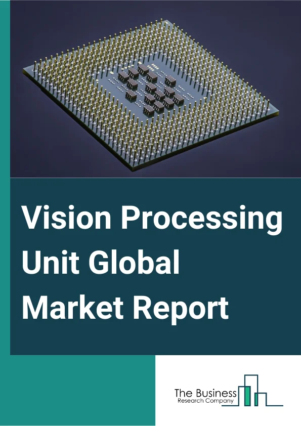 Vision Processing Unit Global Market Report 2025 – By Fabrication Process (Less Than Or Equal To 16 NM, More Than 16 To 28 NM), By Application (Smartphones, Medical Devices, Digital Cameras, Drones, Robots, Autonomous Vehicles, Wearable Devices), By Vertical (Consumer Electronics, Automotive, Industrial, Healthcare, Other Verticals) – Impact of Tariff and Trade War on Market Size, Growth, Trends, and Forecast 2025–2034