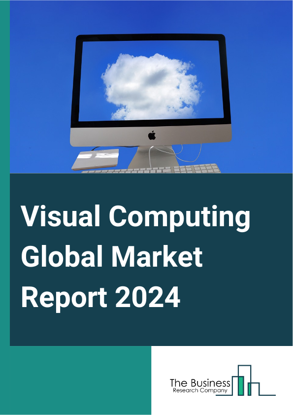 Visual Computing Global Market Report 2025 – By Component (Hardware, Software), By Display Platform (Interactive Whiteboard, Interactive Kiosk, Interactive Table, Interactive Video Wall, Monitor, Other Display Platforms)...