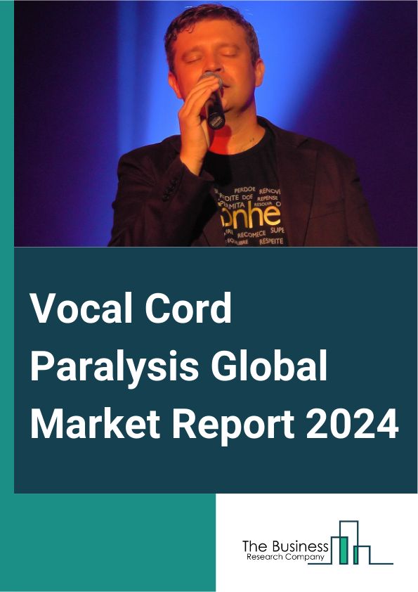 Vocal Cord Paralysis Global Market Report 2025 – By Type (Bilateral, Unilateral), By Treatment (Surgery, Voice Therapy), By End User (Hospital, Ambulatory Surgical Centers, Specialty Clinic, Other End Users) – Impact of ...