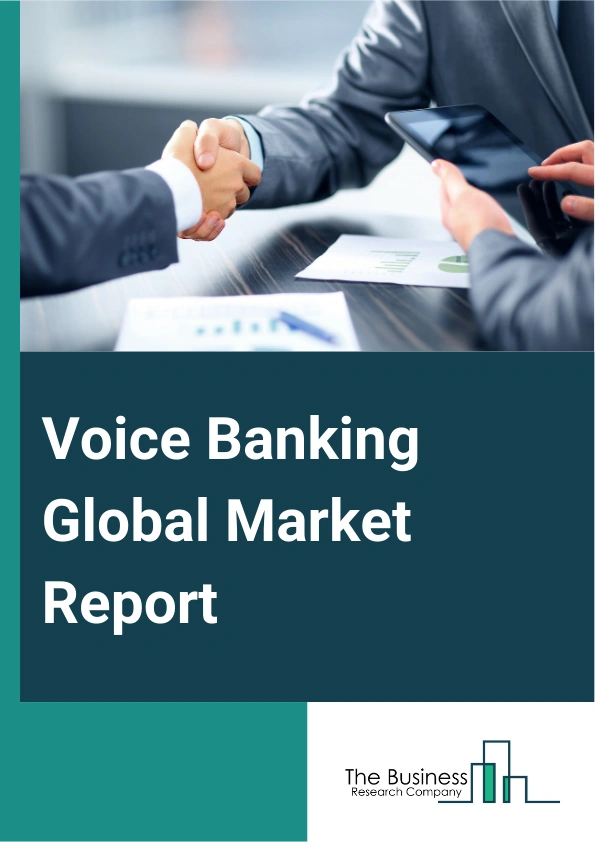 Voice Banking Global Market Report 2025 – By Component (Solution, Services), By Technology (Machine Learning, Deep Learning, Natural Language Processing, Other Technologies), By Deployment Mode (On-Premise, Cloud), By Ap...