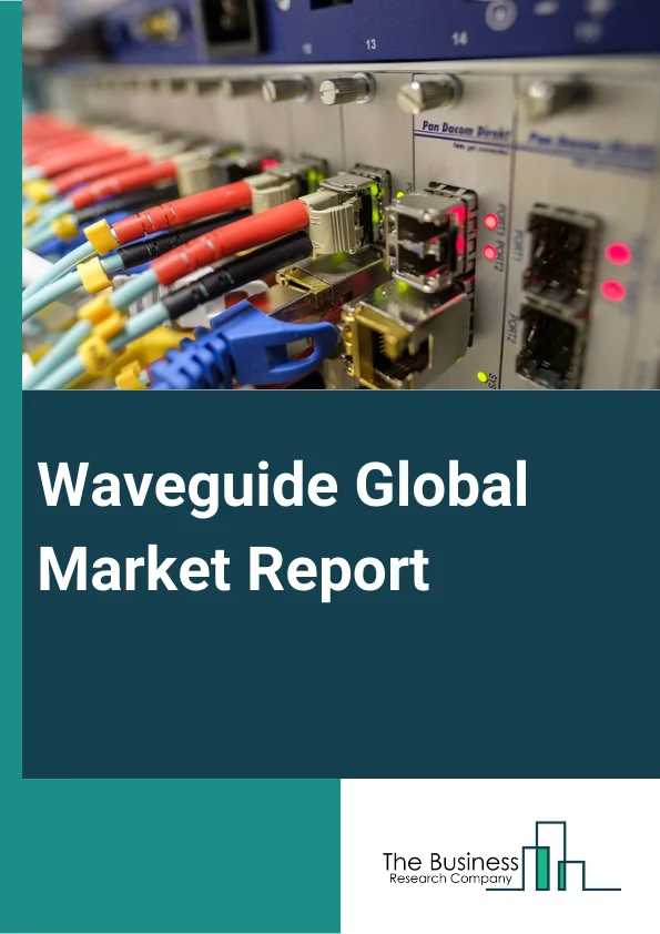 Waveguide Global Market Report 2025 – By Type (Rectangular Waveguide, Circular Waveguide, Single Ridged Waveguide, Double Ridged Waveguide, Elliptical Waveguide), By Component (Adapters, Couplers, Loads And Filters, Isol...