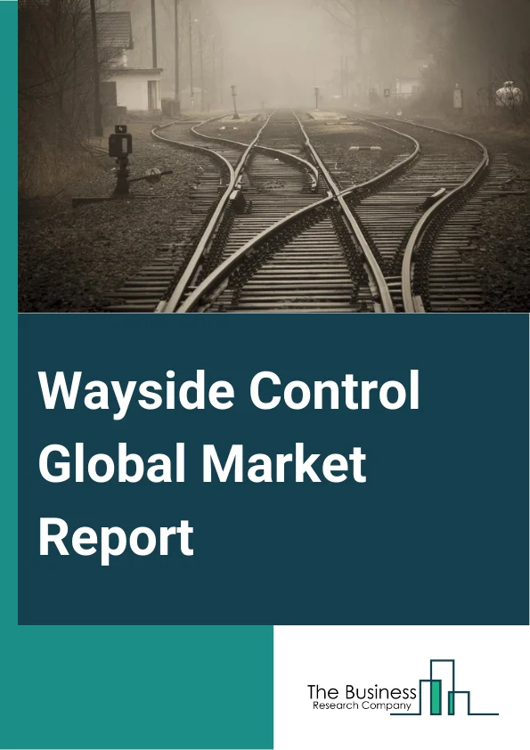 Wayside Control Global Market Report 2024 – By Component (Hardware, Software, Services), By Control System Type (Centralized Control Systems, Distributed Control Systems), By Application (Automatic Train Control (ATC), Centralized Traffic Control (CTC)) – Market Size, Trends, And Global Forecast 2024-2033