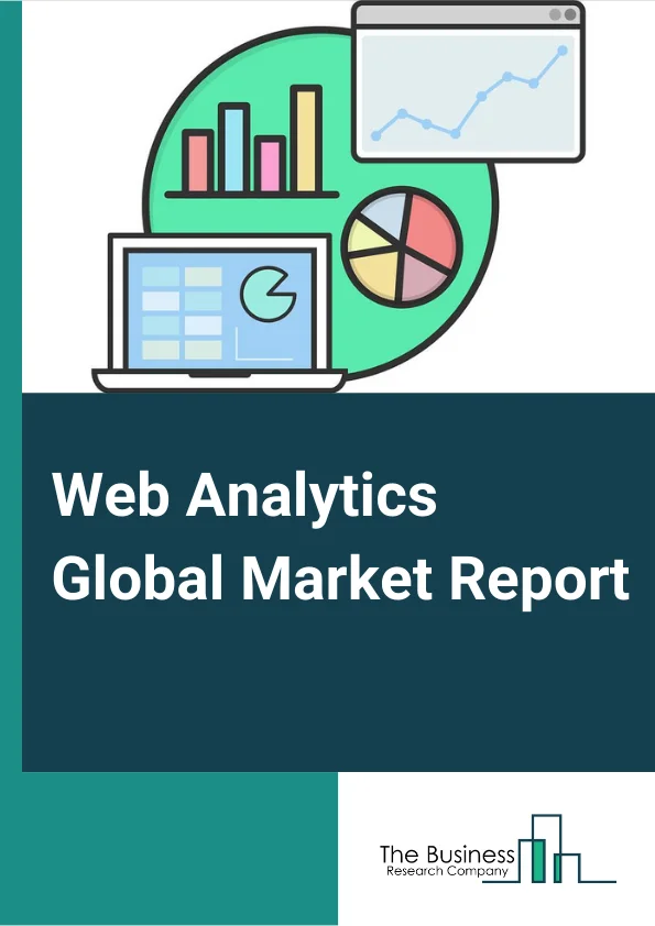 Web Analytics Global Market Report 2024 – By Organization (Large Enterprises, Small And Medium Enterprises), By Application (Online Marketing, Email Marketing, Social Media Management), By End User (Retail, Manufacturing, Information Technology, Other End Users) – Market Size, Trends, And Global Forecast 2024-2033