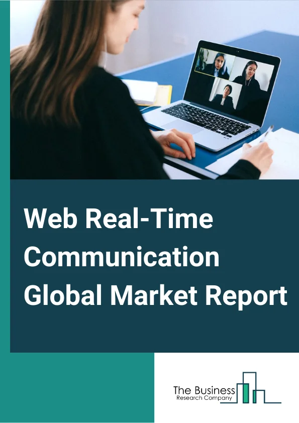 Web Real-Time Communication Global Market Report 2024 – By Component (Solution, Service), By Web RTC-Enabled Devices (Mobile, Desktop, Tablet, Other Web RTC-Enabled Devices), By Deployment Type (Cloud, On-Premise), By Enterprise Size (Small And Medium Scale Enterprises (SMEs), Large Enterprises), By Application (Information Technology (IT) And Telecom, Banking, Financial Services And Insurance (BFSI), Government And Defense, Healthcare, Retail, Media And Entertainment, Other Applications) – Market Size, Trends, And Global Forecast 2024-2033