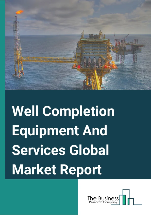 Well Completion Equipment And Services Global Market Report 2025 – By Type( Packers, Sand Control Tools, Multistage Fracturing Tools, Liner Hangers, Valves, Smart Wells, Other Types), By Offerings( Equipment, Services), ...