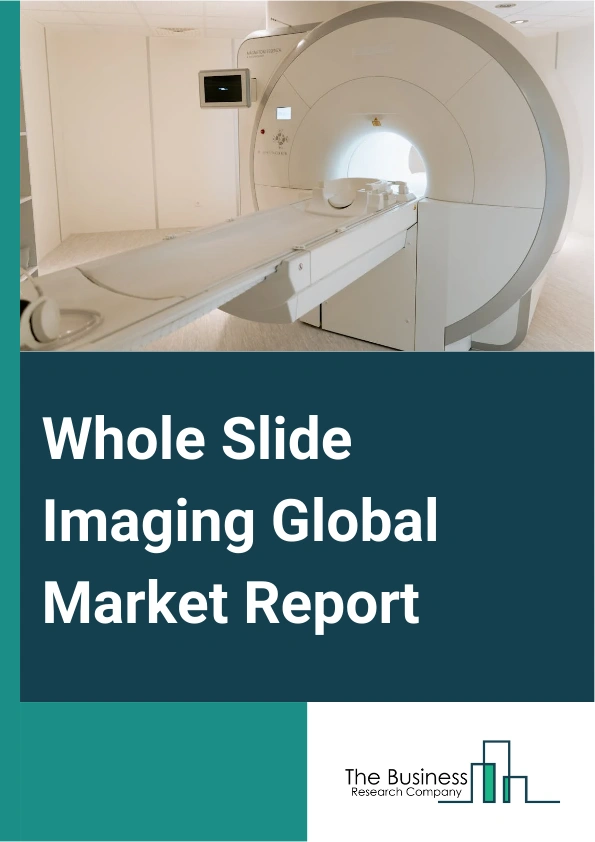 Whole Slide Imaging Global Market Report 2025 – By Type (Hardware, Software, Services), By Application (Telepathology, Cytopathology, Immunohistochemistry, Hematopathology), By End User (Academic Institute, Research, Oth...