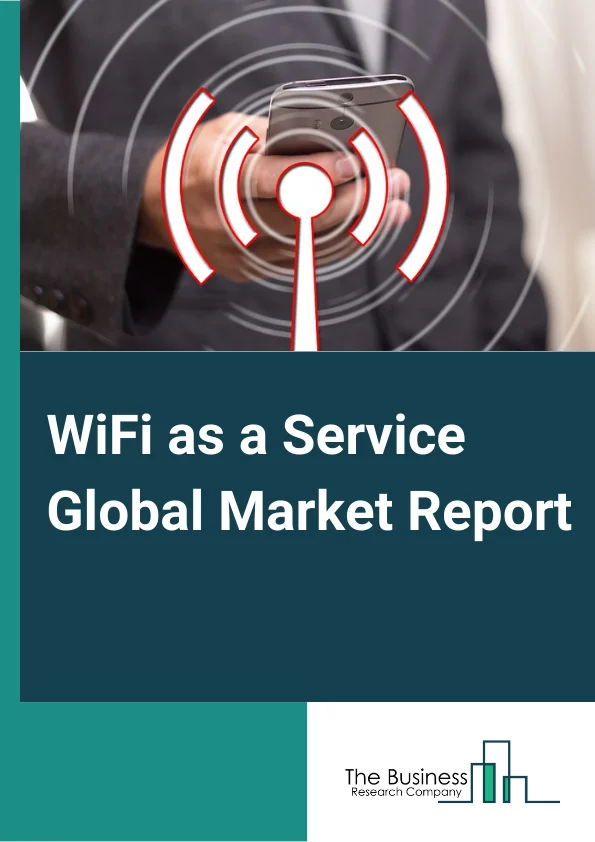 Wi-Fi as a Service Global Market Report 2024 – By Component (Professional Services, Managed Services), By Location Type (Indoor, Outdoor), By Enterprise Size (Large Enterprises, Small & Medium Enterprises (SMEs)), By End Use Industry (Telecom and IT, BFSI, Education, Healthcare, Hospitality, Transportation, Retail, Other End Users) – Market Size, Trends, And Global Forecast 2024-2033
