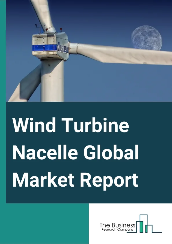 Wind Turbine Nacelle Global Market Report 2025 – By Location Of Deployment (Onshore, Offshore), By Turbine Capacity (Less Than 1.5 MW, 1.5 To 2 MW, 2 To 2.5 MW, Greater Than 2.5 MW), By Application (Residential, Utility, Industrial, Commercial) – Market Size, Trends, And Global Forecast 2025-2034