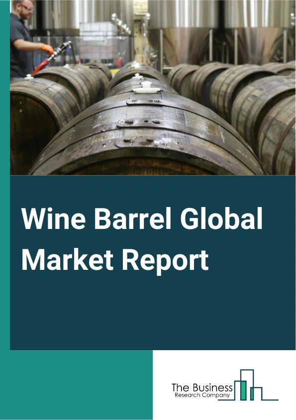Wine Barrel Global Market Report 2025 – By Capacity (Puncheon, Barrique, Hogshead), By Toast Level Type (Heavy Toast, Medium Plus Toast, Medium Toast, Light Toast), By Oak Type (Eastern European Oak, American Oak, French...