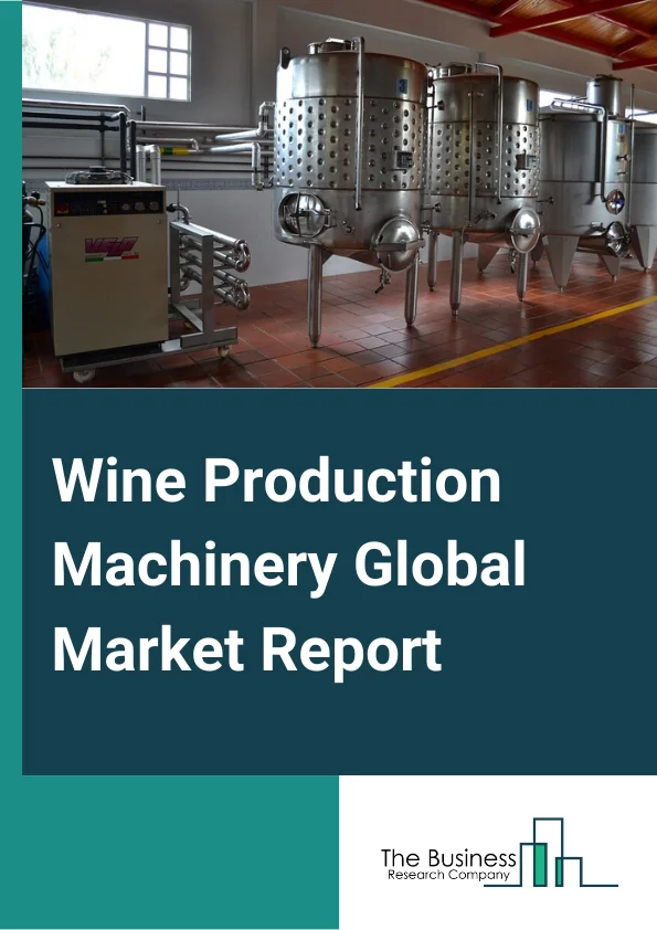 Wine Production Machinery Global Market Report 2024 – By Type (Tanks And Fermenters, Crushing And Pressing Equipment, Temperature Control Equipment, Filtration Equipment, Others Types), By Wine (Red Wine, White Wine, Rose Wine, Champagne, Others Wines), By Application (Farm Winery, Urban Winery, Micro-Winery, Others Applications) – Market Size, Trends, And Global Forecast 2024-2033