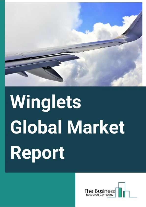 Winglets Global Market Report 2024 – By Winglet Type (Sharklets, Split Scimitar Winglets, Wingtip Fences, Blended Winglets, Other Winglet Types), By Fit (Line Fit, Retrofit), By End Use (Civil Aircraft, Military Aircraft, Commercial And Cargo Aircraft) – Market Size, Trends, And Global Forecast 2024-2033