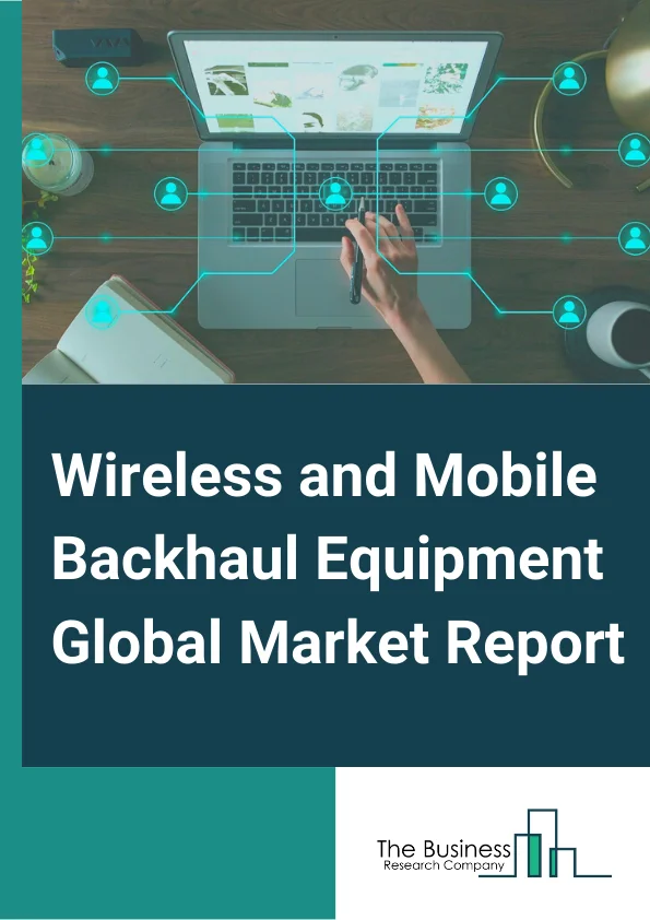 Wireless and Mobile Backhaul Equipment