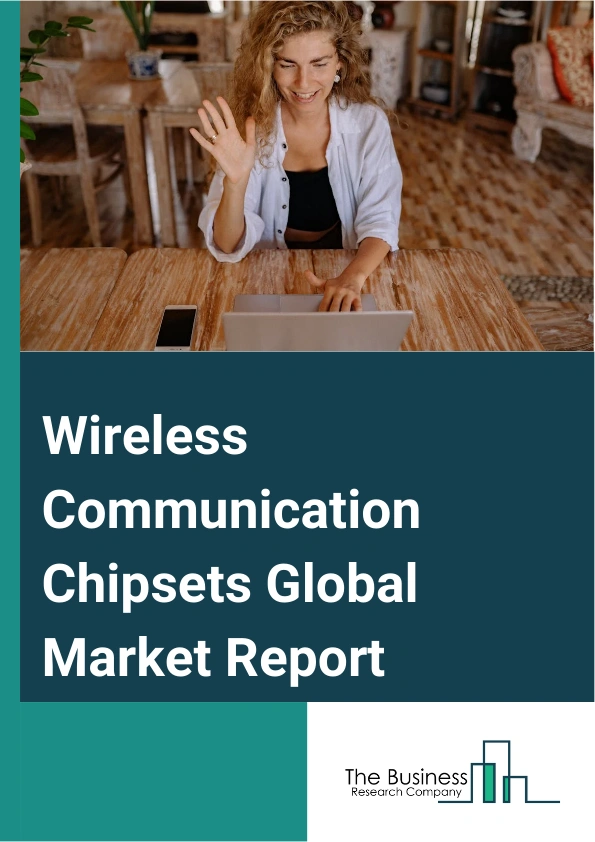 Wireless Communication Chipsets Global Market Report 2025 – By Type (Wi-Fi Wireless Chipsets, Mobile Worldwide Interoperability For Microwave Access (WiMAX) Chipsets, Wireless Video And Display Chipsets, ZigBee Chipsets,...
