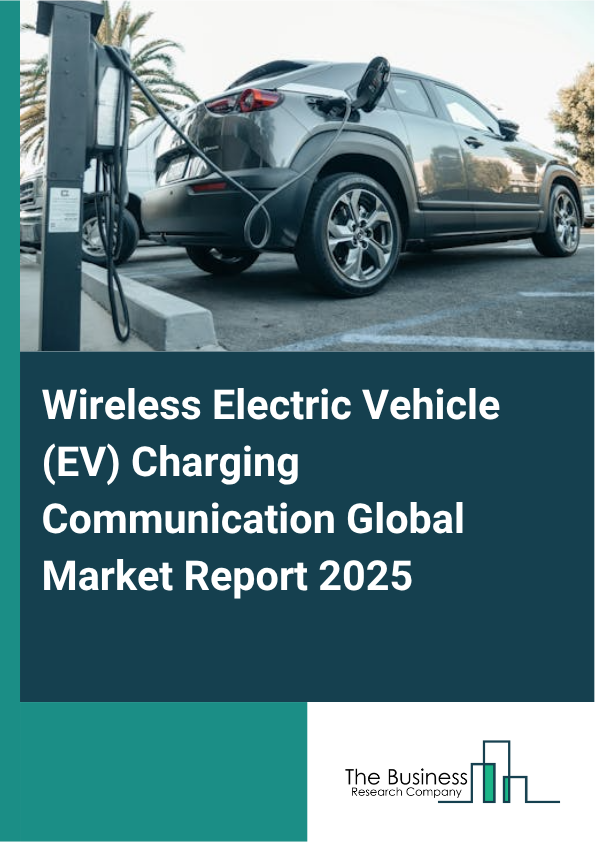Global Wireless Electric Vehicle (EV) Charging Communication Market Report 2025