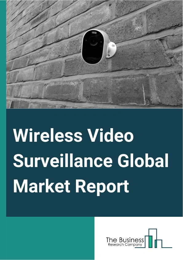 Wireless Video Surveillance Global Market Report 2025 – By Component (Hardware, Services), By Customer Type (Business-to-business, Business-to-customer), By Application Type (Infrastructure, Residential, Commercial, Military, Other Applications) – Impact of Tariff and Trade War on Market Size, Growth, Trends, and Forecast 2025–2034