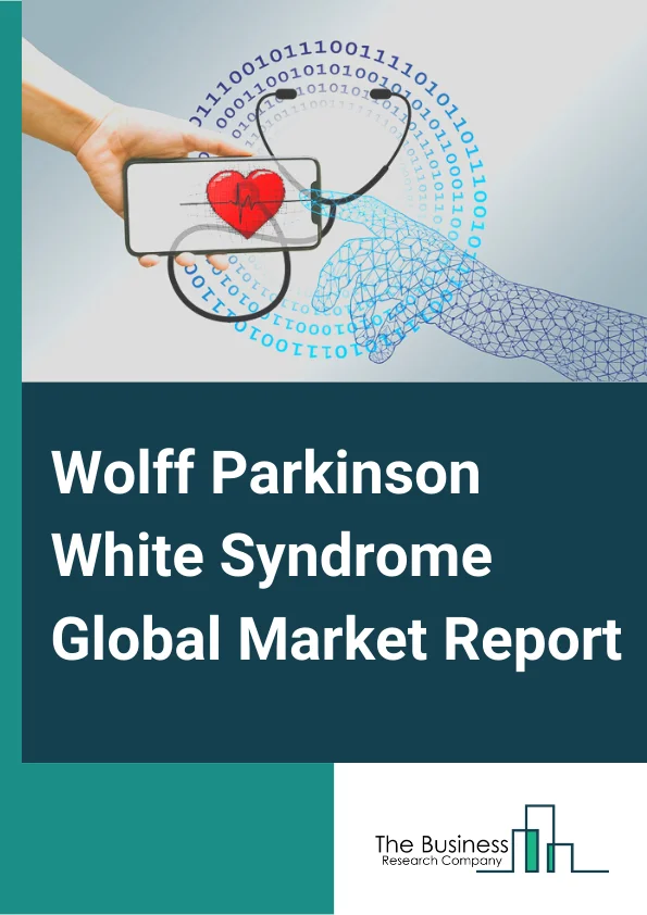 Wolff Parkinson White Syndrome Global Market Report 2025 – By Type( Type A, Type B), By Diagnosis( Electrocardiogram (ECG), Electrophysiological testing, Other Diagnosis), By Treatment( Drugs, Cardio version, Radiofrequency catheter ablation, Surgery, Artificial pacemaker, Other Treatments), By End User( Hospitals and clinics, Academic and research, Other End-users) – Impact of Tariff and Trade War on Market Size, Growth, Trends, and Forecast 2025–2034