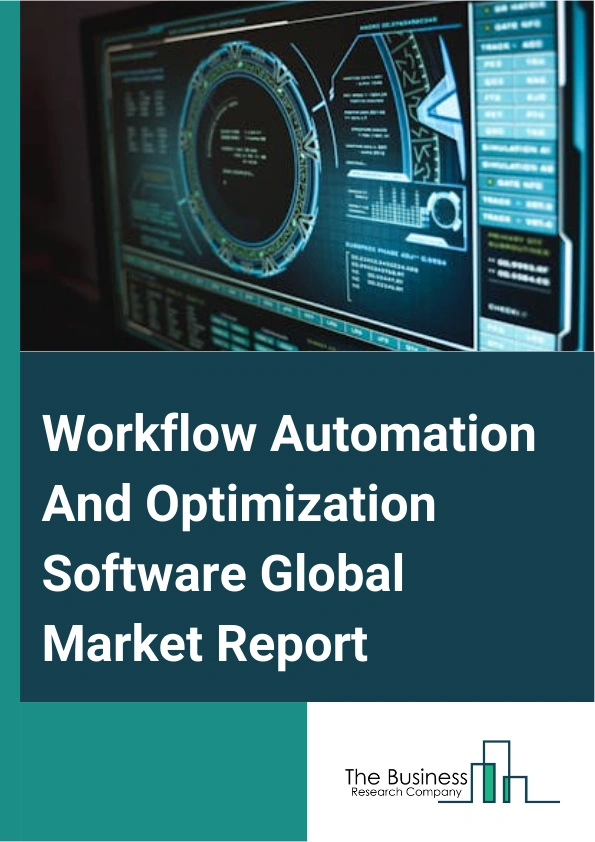 Workflow Automation And Optimization Software Global Market Report 2025 – By Type (On-Premise, Cloud, Mixed), By Organization Size (Small And Medium Sized Enterprises (SMEs), Large Enterprises), By End-Use (Banking, Fina...