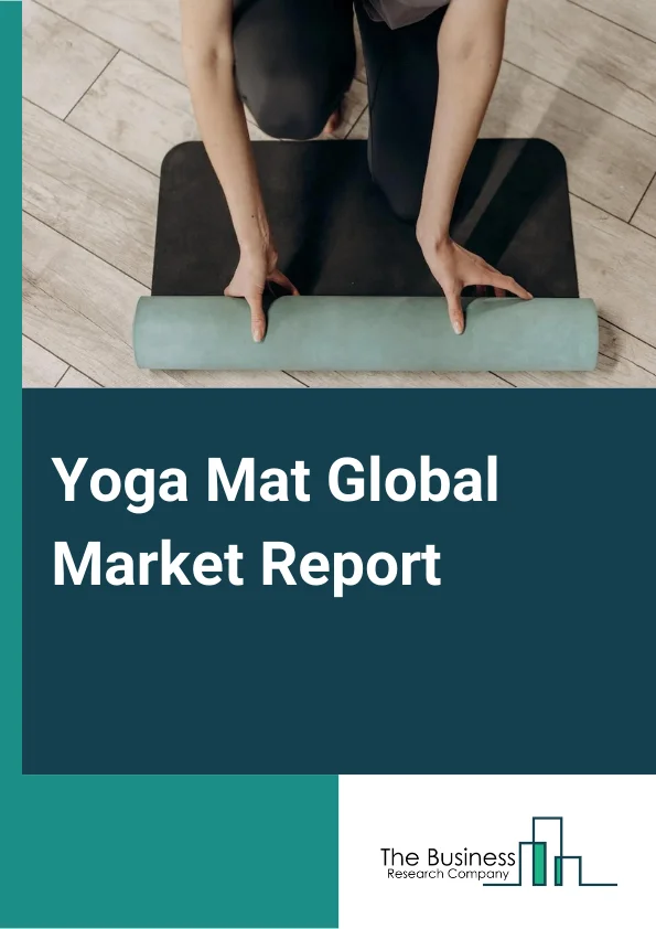 Yoga Mat Global Market Report 2024 – By Material (Natural Rubber, Polyvinyl Chloride, Polyurethane, Thermoplastic Elastomer, Other Materials), By Distribution Channel (E- Commerce, Supermarket and Hypermarket, Specialty Store), By End User (Yoga & Fitness clubs, Household, Other End-Users) – Market Size, Trends, And Global Forecast 2024-2033
